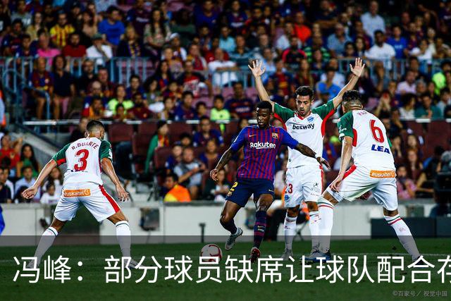 冯峰：部分球员缺席让球队配合存在不默契，后面重新磨合打出水平