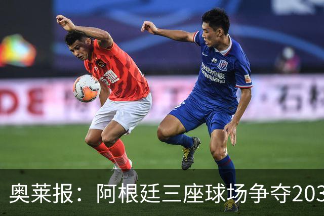 奥莱报：阿根廷三座球场争夺2030年世界杯揭幕战举办权