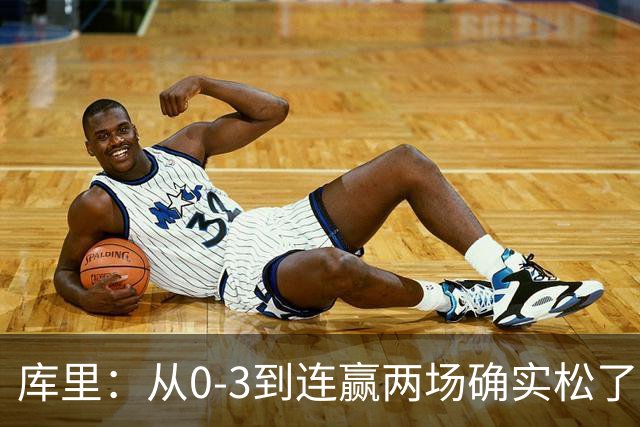 库里：从0-3到连赢两场确实松了口气 但我们还远没达到最佳状态