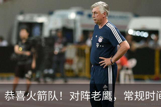 恭喜火箭队！对阵老鹰，常规时间边缘3人组亮相，冲击轮换阵容有戏