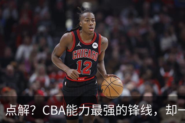 点解？CBA能力最强的锋线，却一直无缘中国男篮