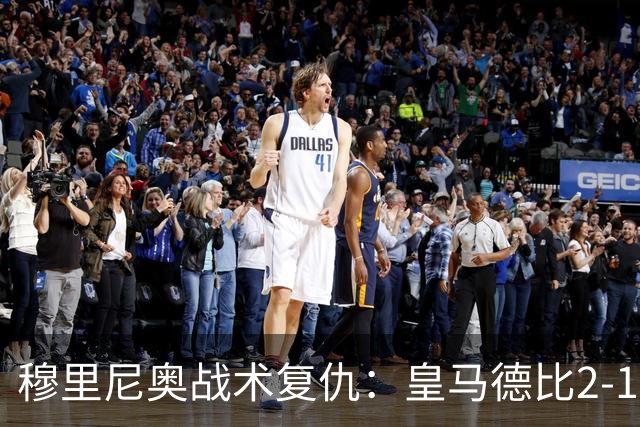 穆里尼奥战术复仇：皇马德比2-1逆转巴萨首败
