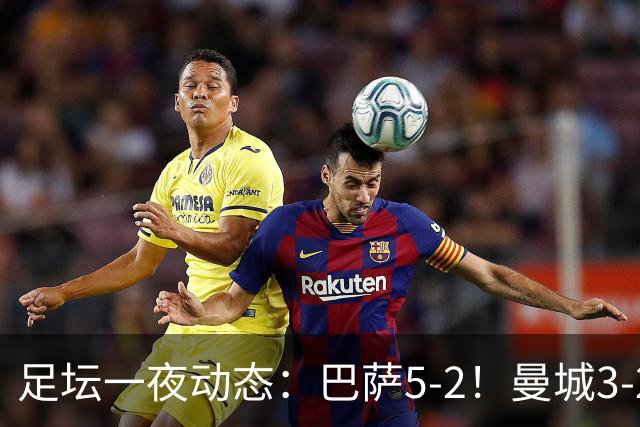 足坛一夜动态：巴萨5-2！曼城3-2 利物浦2-1 拜仁6-1