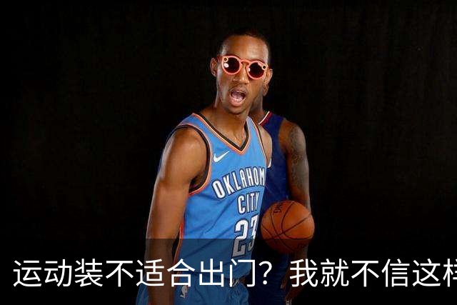 运动装不适合出门？我就不信这样展示有何不妥