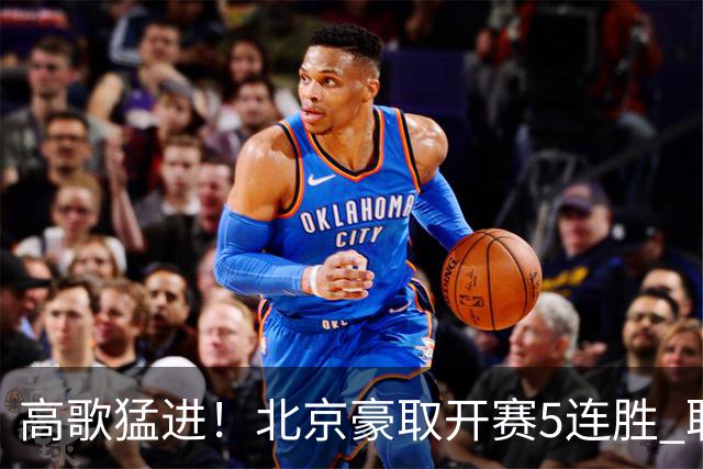 高歌猛进！北京豪取开赛5连胜 联赛唯一保持不败金身