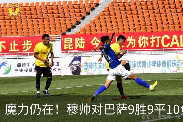 魔力仍在！穆帅对巴萨9胜9平10负，国家德比近6场不败
