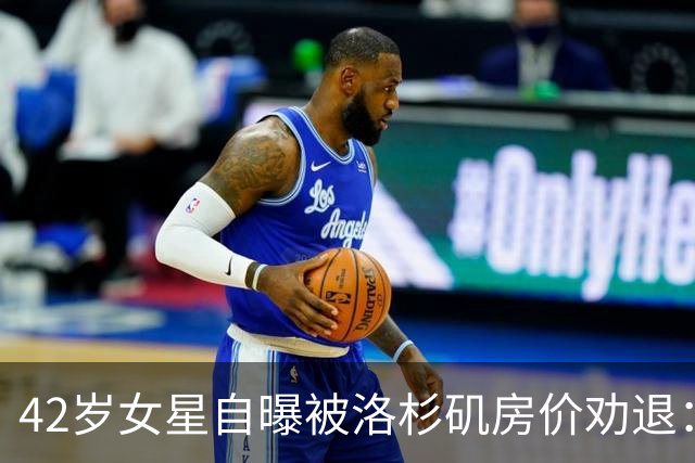 42岁女星自曝被洛杉矶房价劝退：给不了孩子想要的童年