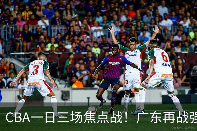 CBA一日三场焦点战！广东再战强敌或遭三连败，上海北京冲击三连胜！