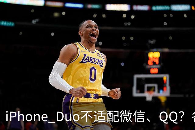 iPhone Duo不适配微信、QQ？各方这样回应